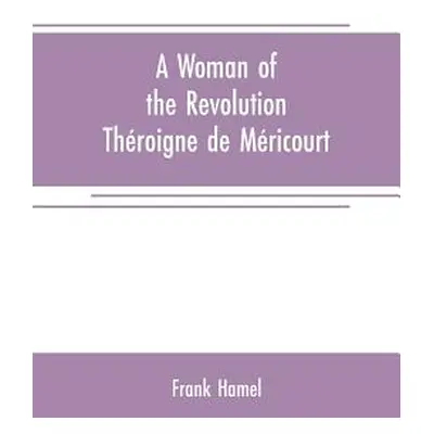 "A woman of the revolution: Throigne de Mricourt" - "" ("Hamel Frank")