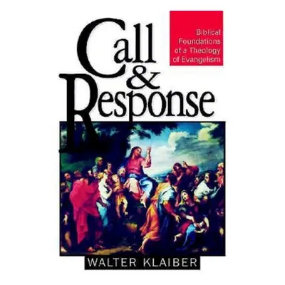 "Call and Response: Biblical Foundations of a Theology of Evangelism" - "" ("Klaiber Walter")