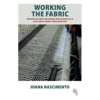 "Working the Fabric: Resourcefulness, Belonging and Island Life in Scotland's Harris Tweed Indus