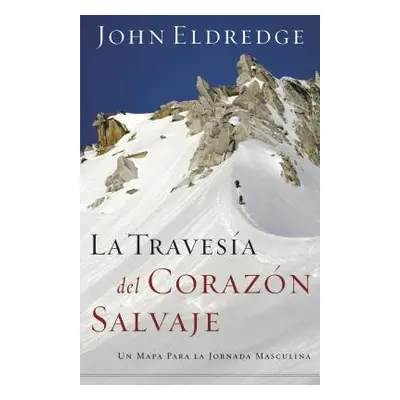 "La Travesa del Corazn Salvaje: Un Mapa Para La Jornada Masculina = The Way of the Wild Heart" -