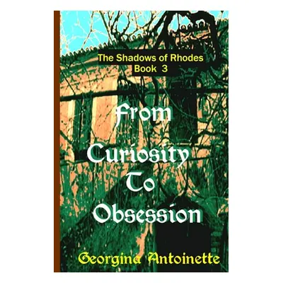 "From Curiosity to Obsession: The Shadows of Rhodes, Book 3" - "" ("Antoinette Georgina")