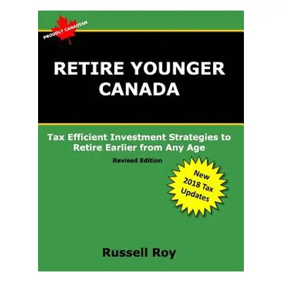 "Retire Younger Canada: Tax Efficient Investment Strategies to Retire Earlier from Any Age" - ""