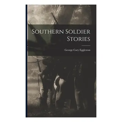 "Southern Soldier Stories" - "" ("Eggleston George Cary")