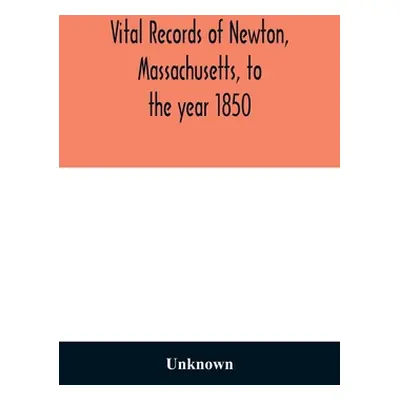 "Vital records of Newton, Massachusetts, to the year 1850" - "" ("Unknown")