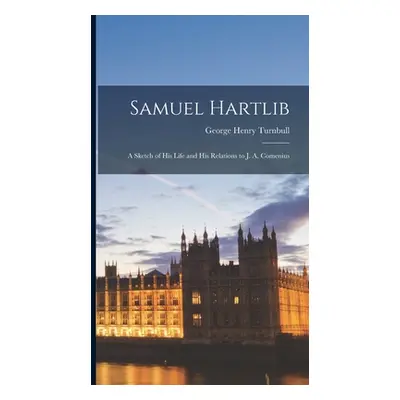 "Samuel Hartlib: a Sketch of His Life and His Relations to J. A. Comenius" - "" ("Turnbull Georg