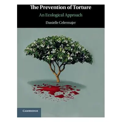 "The Prevention of Torture: An Ecological Approach" - "" ("Celermajer Danielle")