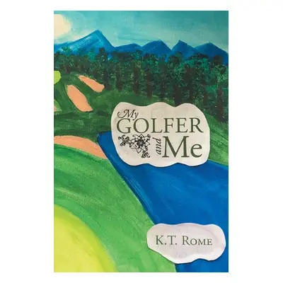 "My Golfer and Me" - "" ("Rome K. T.")