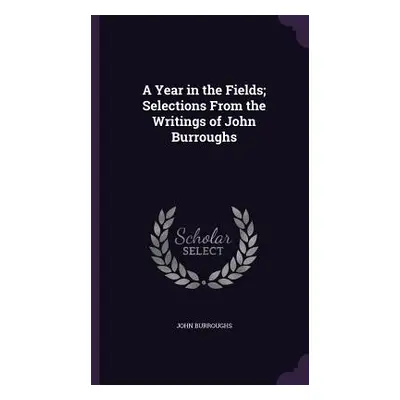 "A Year in the Fields; Selections From the Writings of John Burroughs" - "" ("Burroughs John")