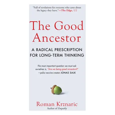 "The Good Ancestor: A Radical Prescription for Long-Term Thinking" - "" ("Krznaric Roman")