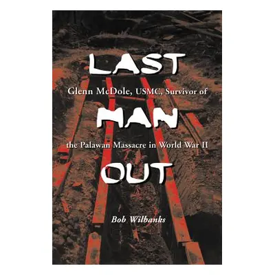 "Last Man Out: Glenn McDole, Usmc, Survivor of the Palawan Massacre in World War II [Large Print