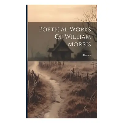 "Poetical Works Of William Morris" - "" ("Homer")