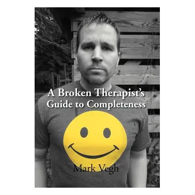 "A Broken Therapist's Guide to Completeness" - "" ("Vegh Mark")