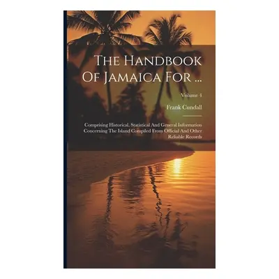 "The Handbook Of Jamaica For ...: Comprising Historical, Statistical And General Information Con