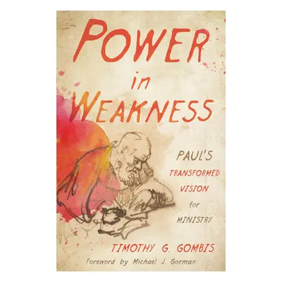 "Power in Weakness: Paul's Transformed Vision for Ministry" - "" ("Gombis Timothy G.")