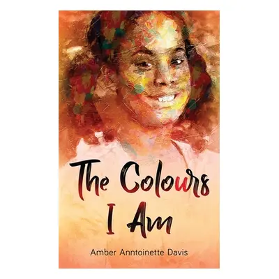 "The Colours I Am" - "" ("Davis Amber Anntoinette")