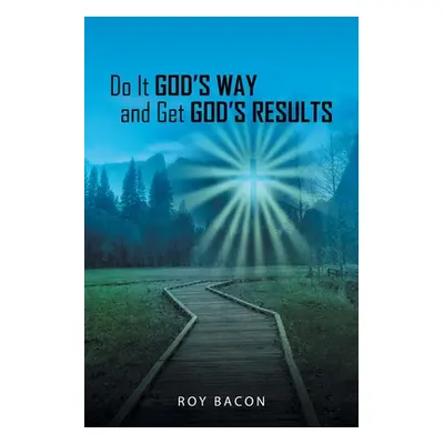 "Do It God's Way and Get God's Results" - "" ("Bacon Roy")