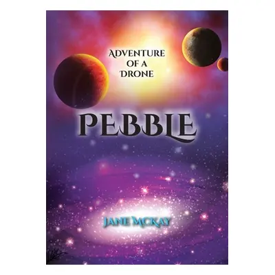 "Pebble: Adventures of a Drone" - "" ("McKay Jane E.")