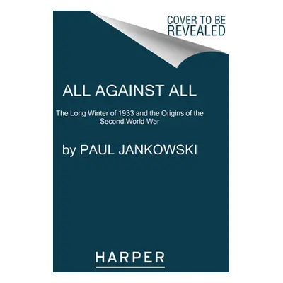 "All Against All: The Long Winter of 1933 and the Origins of the Second World War" - "" ("Jankow