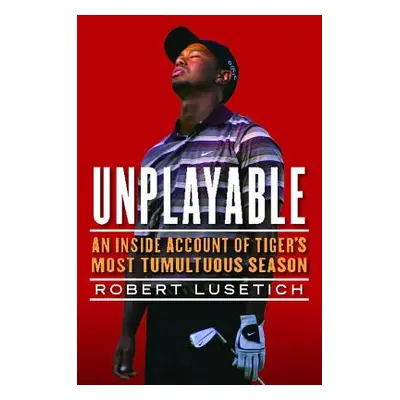 "Unplayable: An Inside Account of Tiger's Most Tumultuous Season" - "" ("Lusetich Robert")