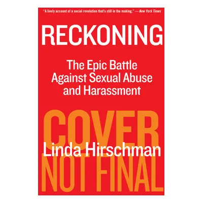 "Reckoning: The Epic Battle Against Sexual Abuse and Harassment" - "" ("Hirshman Linda")