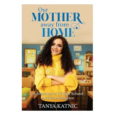 "Our Mother Away From Home: Adventures of a High School Activities Director" - "" ("Katnic Tanya