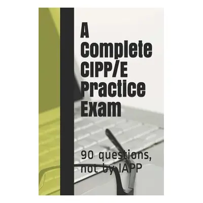 "A Complete CIPP/E Practice Exam: 90 questions, not by IAPP" - "" ("Practice Exams Privacy Law")