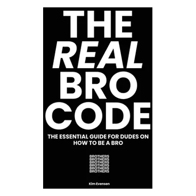 "The Real Bro Code: The essential guide for dudes on how to be a bro" - "" ("Evensen Kim")