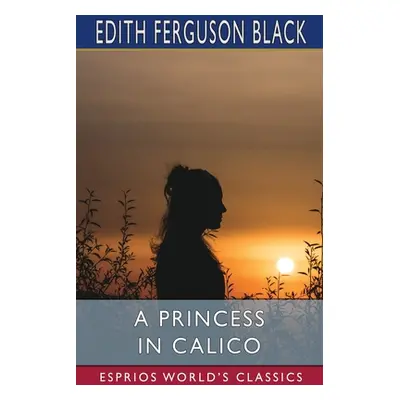 "A Princess in Calico (Esprios Classics)" - "" ("Black Edith Ferguson")