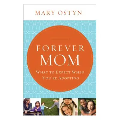 "Forever Mom: What to Expect When You're Adopting" - "" ("Ostyn Mary")