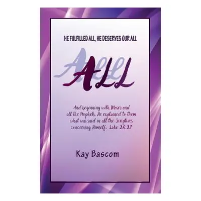 "All: He Fulfilled All, He Deserves Our All" - "" ("Bascom Kay")