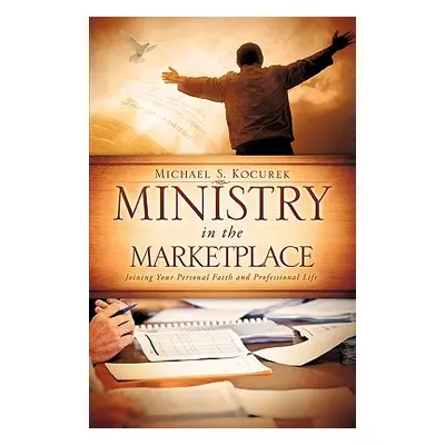 "Ministry in the Marketplace" - "" ("Kocurek Michael S.")