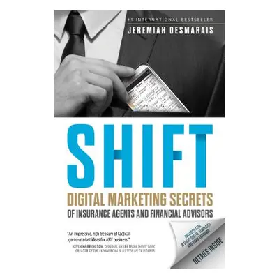 "Shift: Digital Marketing Secrets of Insurance Agents and Financial Advisors" - "" ("Desmarais J