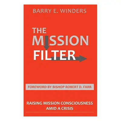 "The Mission Filter: Raising Mission Consciousness Amid a Crisis" - "" ("Winders Barry E.")