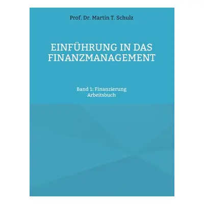 "Einfhrung in das Finanzmanagement: Band 1: Finanzierung" - "" ("Schulz Martin T.")