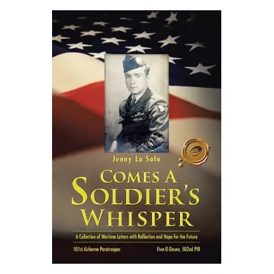 "Comes a Soldier's Whisper: A Collection of Wartime Letters with Reflection and Hope for the Fut