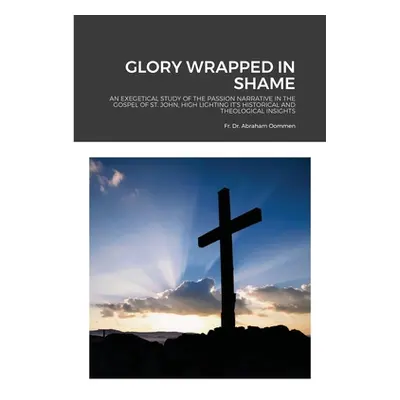 "Glory Wrapped in Shame" - "" ("Oommen Abraham")