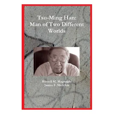 "Tsu-Ming Han: Man of Two Different Worlds" - "" ("Shefchik James F.")