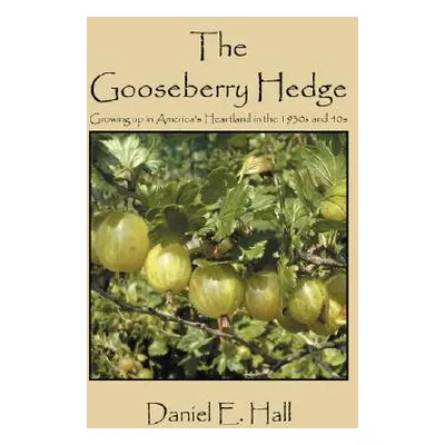 "The Gooseberry Hedge: Growing up in America's Heartland in the 1930s and 40s" - "" ("Hall Danie