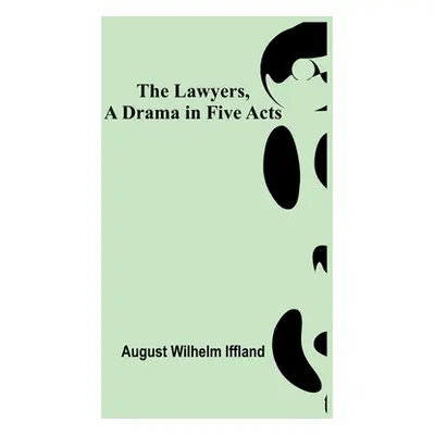 "The Lawyers, A Drama in Five Acts" - "" ("Wilhelm Iffland August")