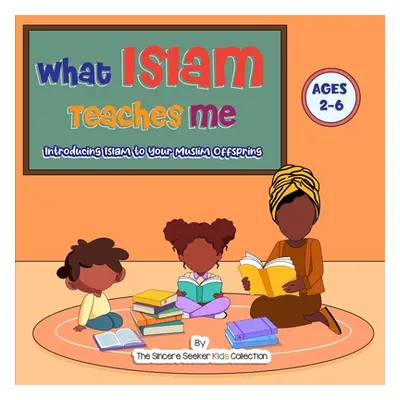 "What Islam Teaches Me: Introducing Islam to Your Muslim Offspring" - "" ("The Sincere Seeker Co