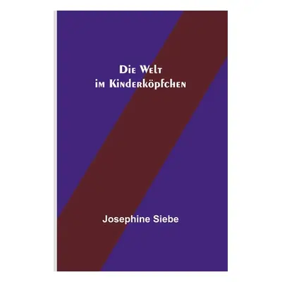 "Die Welt im Kinderkpfchen" - "" ("Siebe Josephine")