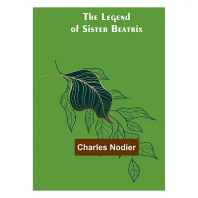 "The Legend of Sister Beatrix" - "" ("Nodier Charles")