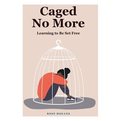 "Caged No More: Learning to Be Set Free" - "" ("Hogans Rose")