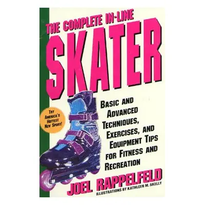 "The Complete In-Line Skater: Basic and Advanced Techniques, Exercises, and Equipment Tips for F