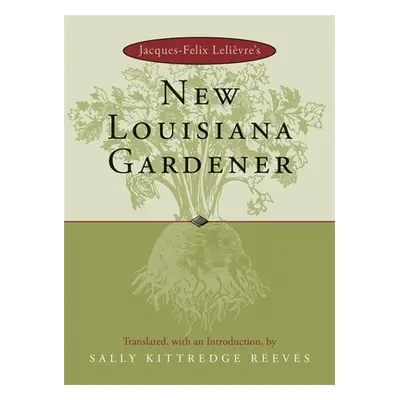 "Jacques-Felix Lelievre's New Louisiana Gardender" - "" ("Reeves Sally Kittredge")