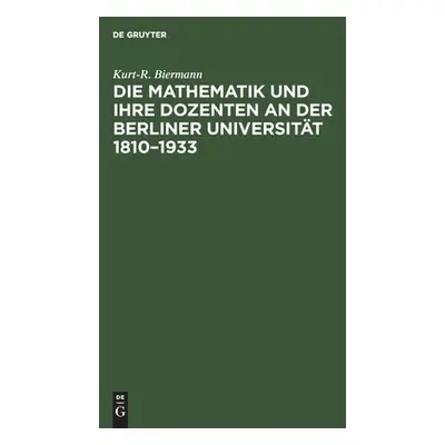 "Die Mathematik und ihre Dozenten an der Berliner Universitt 1810-1933" - "" ("Biermann Kurt-R")