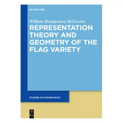 "Representation Theory and Geometry of the Flag Variety" - "" ("McGovern William M.")