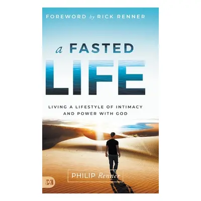 "A Fasted Life: Living a Lifestyle of Intimacy and Power with God" - "" ("Renner Philip")