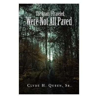 "The Roads I Traveled, Were Not All Paved" - "" ("Queen Clyde H. Sr.")