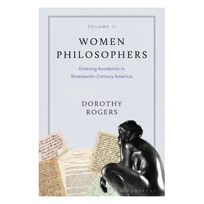 "Women Philosophers Volume II: Entering Academia in Nineteenth-Century America" - "" ("Rogers Do